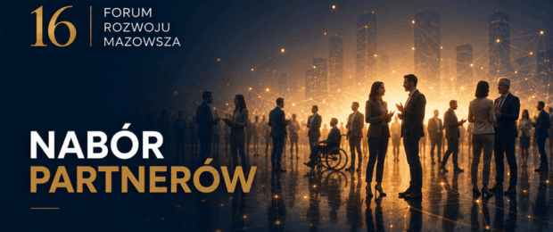 Zostań Partnerem 16. Forum Rozwoju Mazowsza – Forum Funduszy Europejskich Nabór trwa do&nbsp;14 czerwca 2026&nbsp;r.